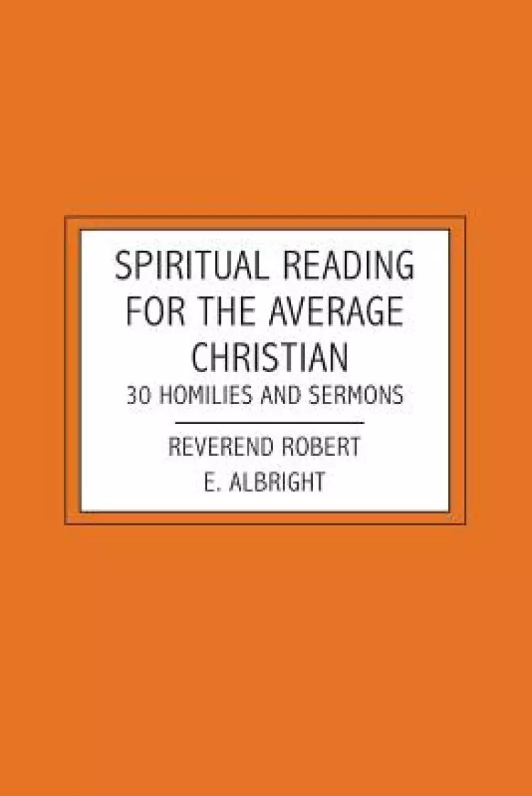 Spiritual Reading For The Average Christian: 30 Homilies and Sermons
