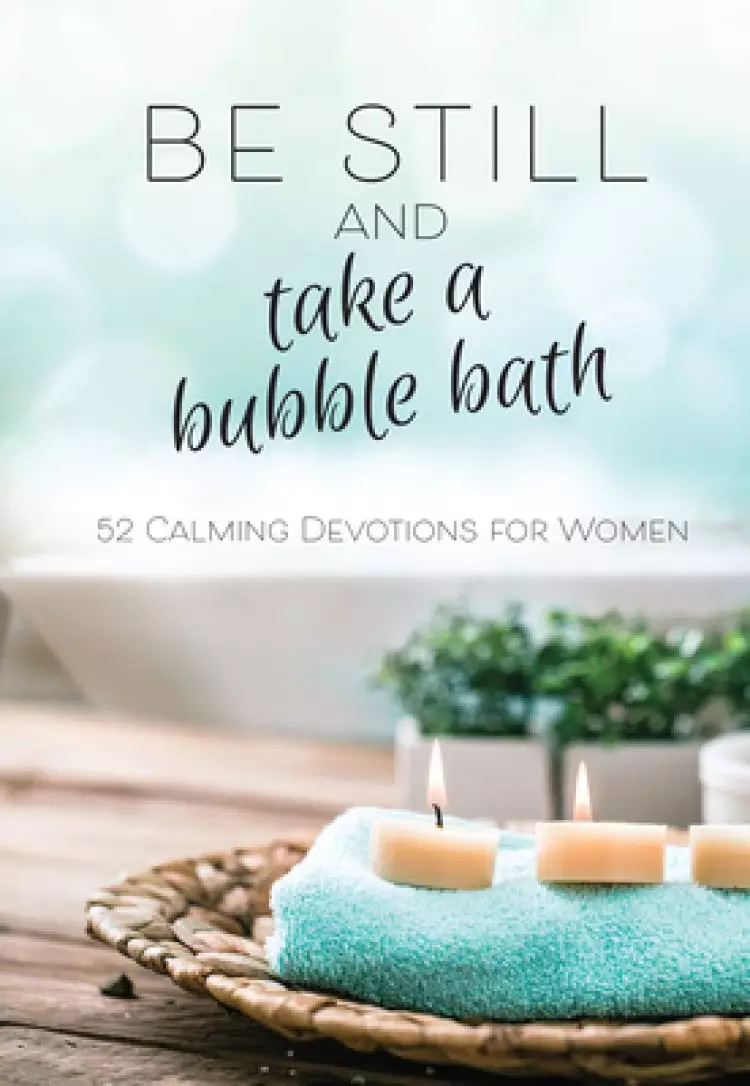 Be Still and Take a Bubble Bath: 52 Calming Devotions for Women