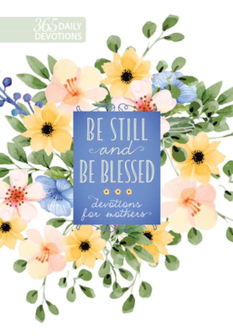 Be Still and Be Blessed: 365 Devotions for Mothers