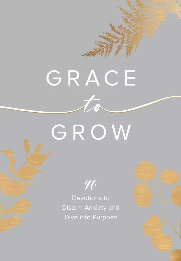 Grace to Grow: 40 Devotions to Release Anxiety and Dive Into Purpose