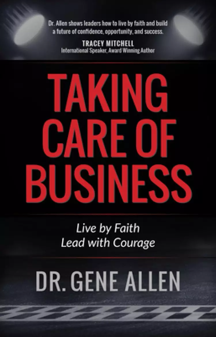 Taking Care of Business: Live by Faith, Lead with Courage
