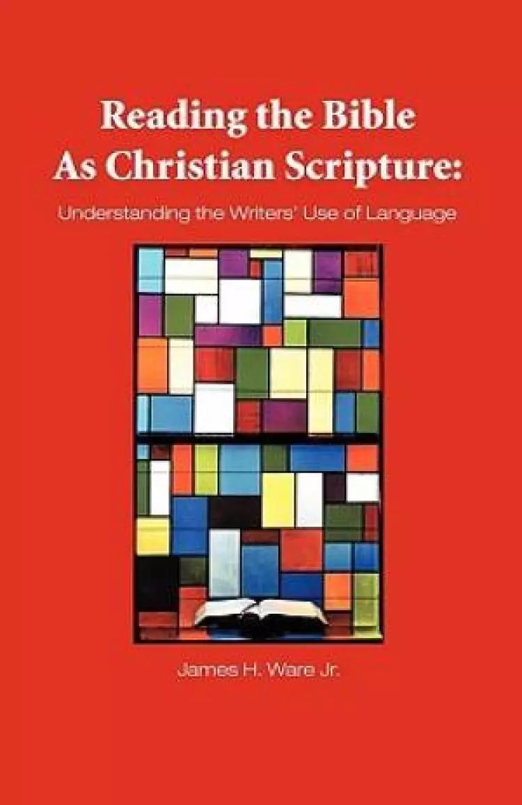 Reading the Bible as Christian Scripture: Understanding the Writers' Use of Language