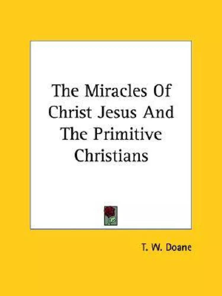 The Miracles Of Christ Jesus And The Primitive Christians