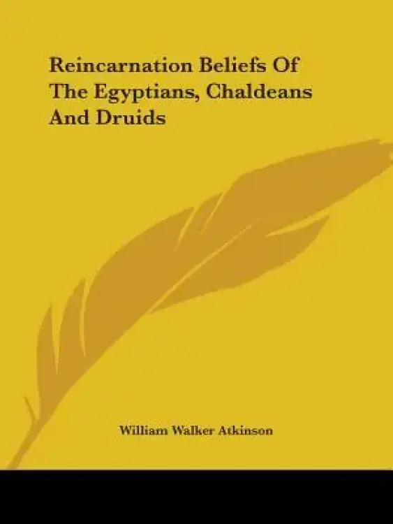 Reincarnation Beliefs of the Egyptians, Chaldeans and Druids