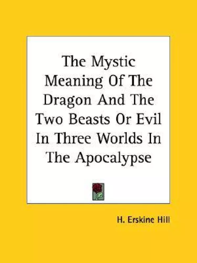 The Mystic Meaning Of The Dragon And The Two Beasts Or Evil In Three Worlds In The Apocalypse