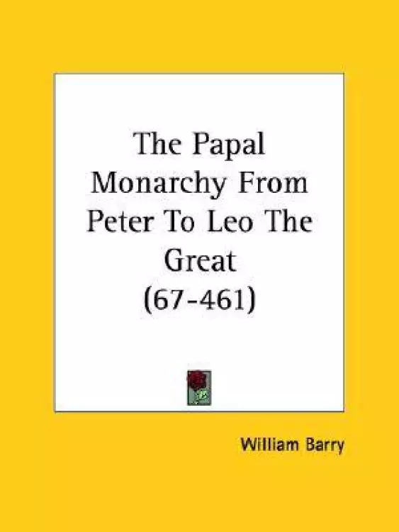 Papal Monarchy from Peter to Leo the Great (67-461)