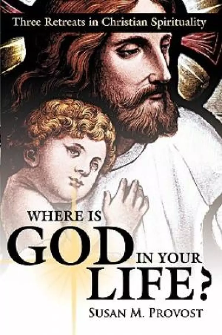 Where Is God in Your Life?: Three Retreats in Christian Spirituality