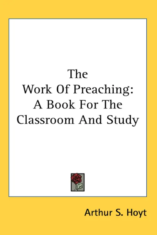 The Work of Preaching: A Book for the Classroom and Study