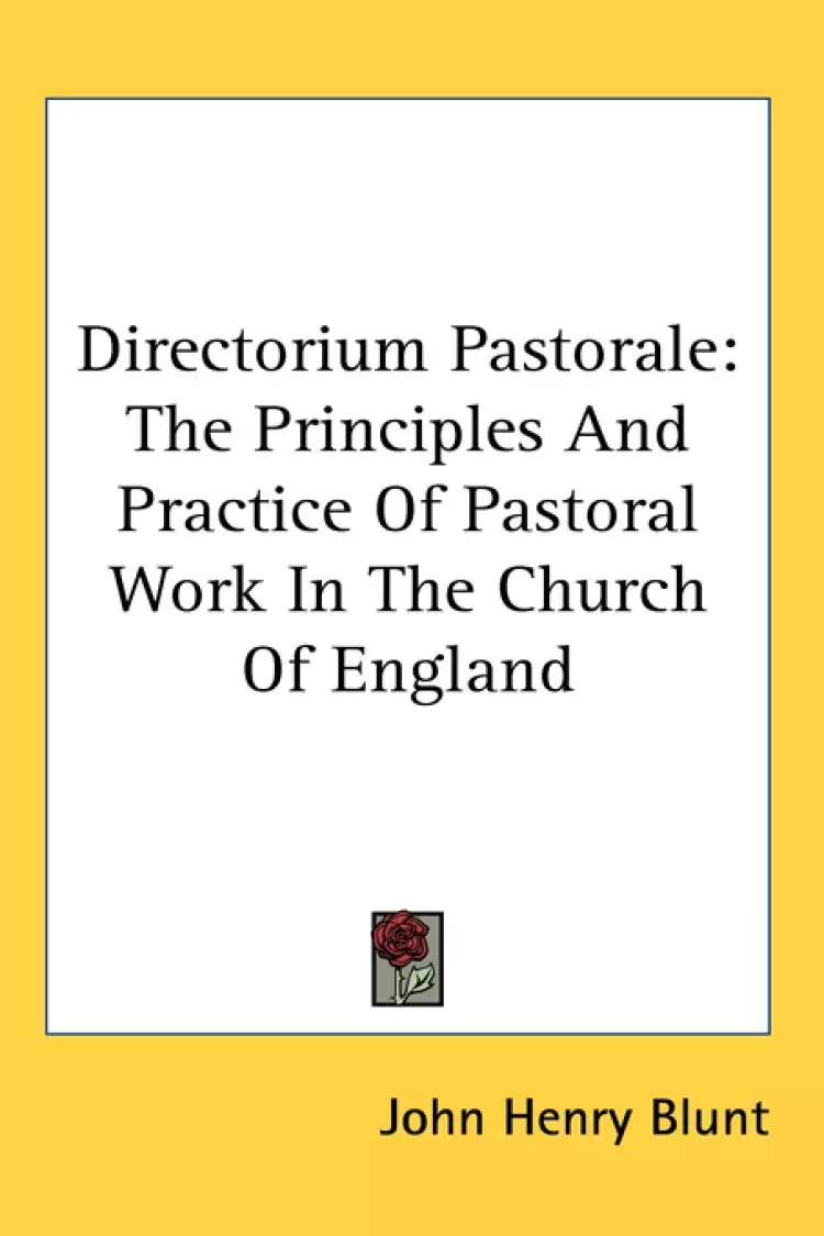 Directorium Pastorale: The Principles And Practice Of Pastoral Work In The Church Of England