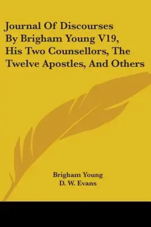 Journal of Discourses by Brigham Young V19, His Two Counsellors, the Twelve Apostles, and Others