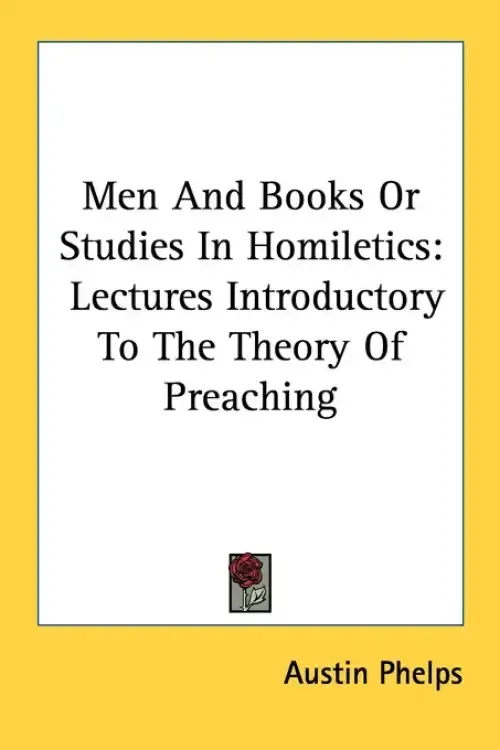 Men And Books Or Studies In Homiletics: Lectures Introductory To The Theory Of Preaching