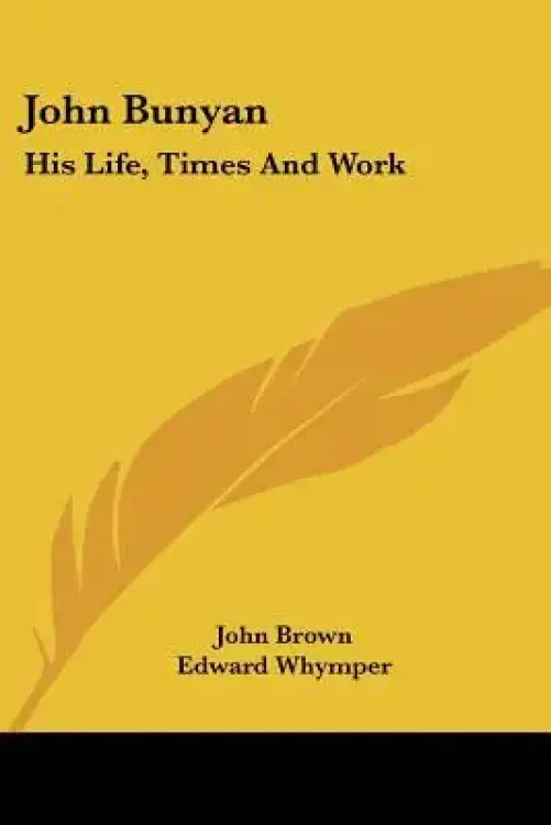John Bunyan: His Life, Times and Work