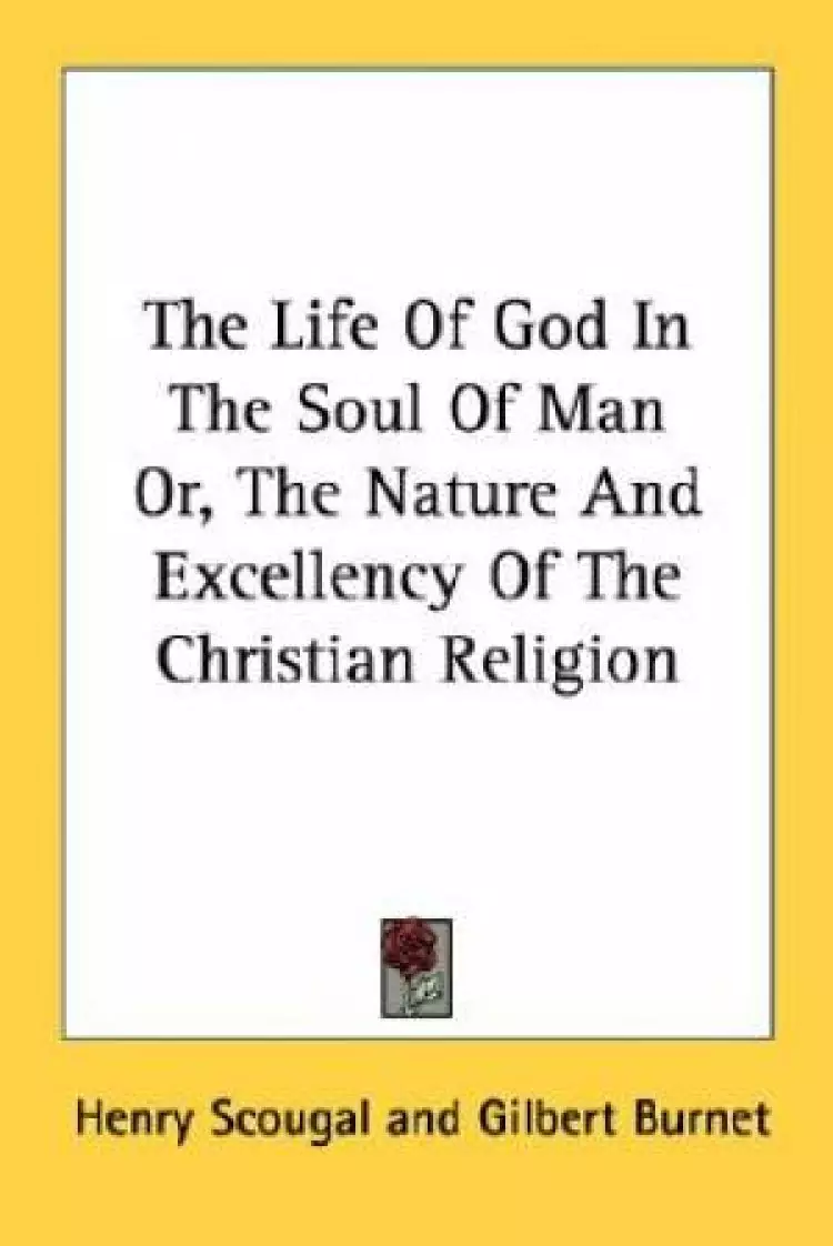 The Life Of God In The Soul Of Man Or, The Nature And Excellency Of The Christian Religion