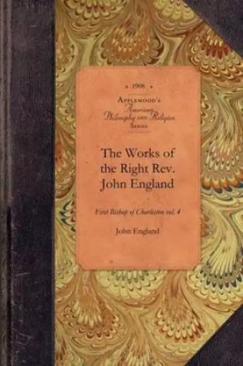 Works of Reverend John England, Vol 3