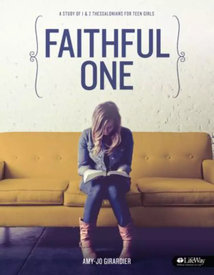 Faithful One: A Study of 1 & 2 Thessalonians for Teen Girls