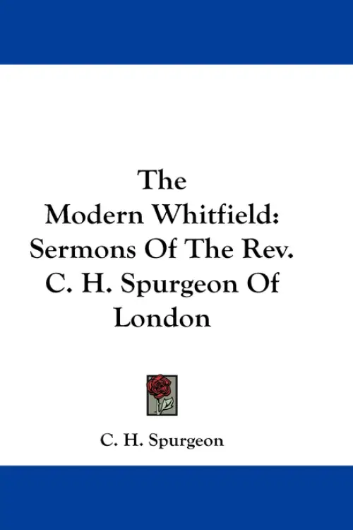 The Modern Whitfield: Sermons Of The Rev. C. H. Spurgeon Of London