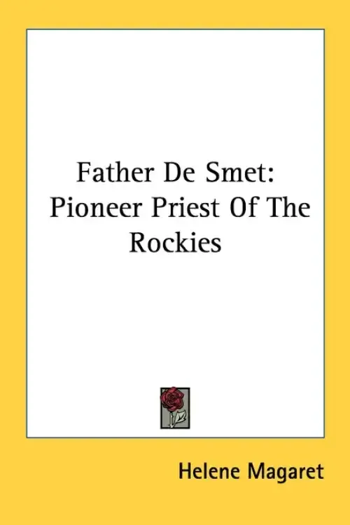 Father De Smet: Pioneer Priest Of The Rockies