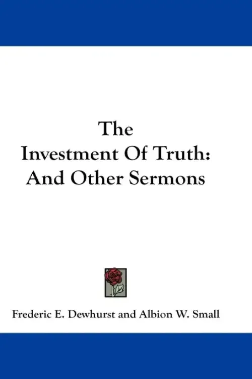 The Investment Of Truth: And Other Sermons