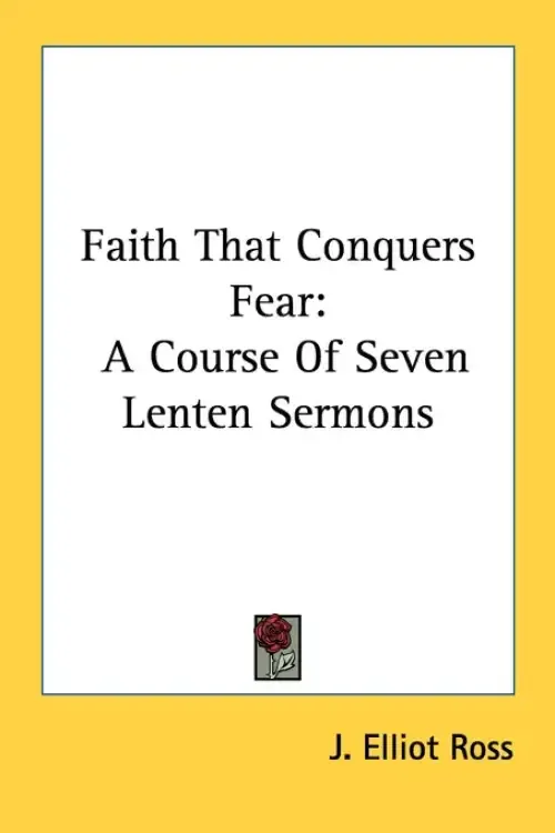 Faith That Conquers Fear: A Course Of Seven Lenten Sermons