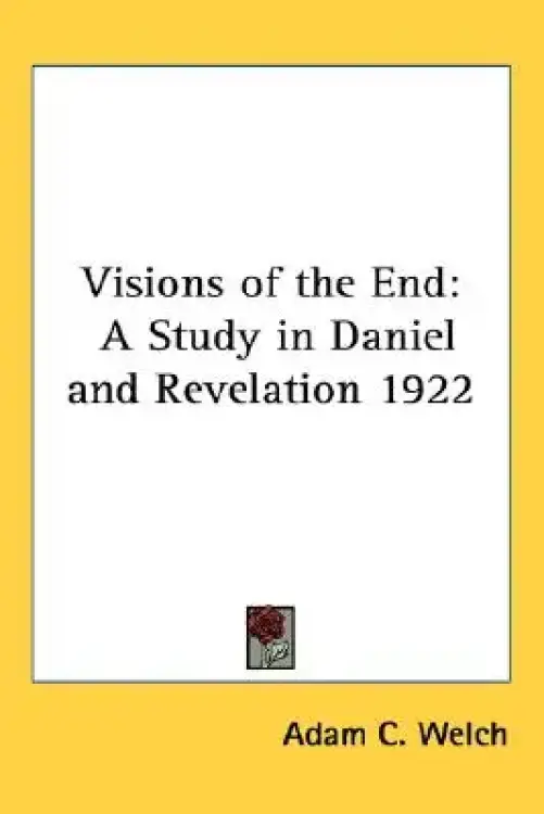 Visions of the End: A Study in Daniel and Revelation 1922