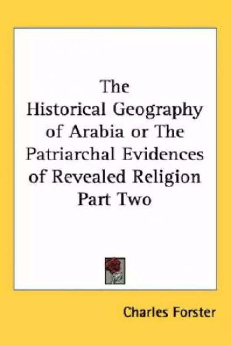 The Historical Geography of Arabia or The Patriarchal Evidences of Revealed Religion Part Two
