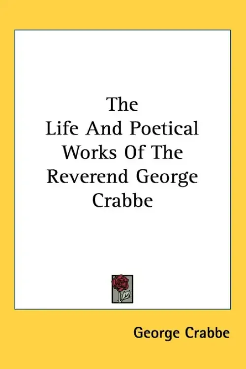 The Life And Poetical Works Of The Reverend George Crabbe