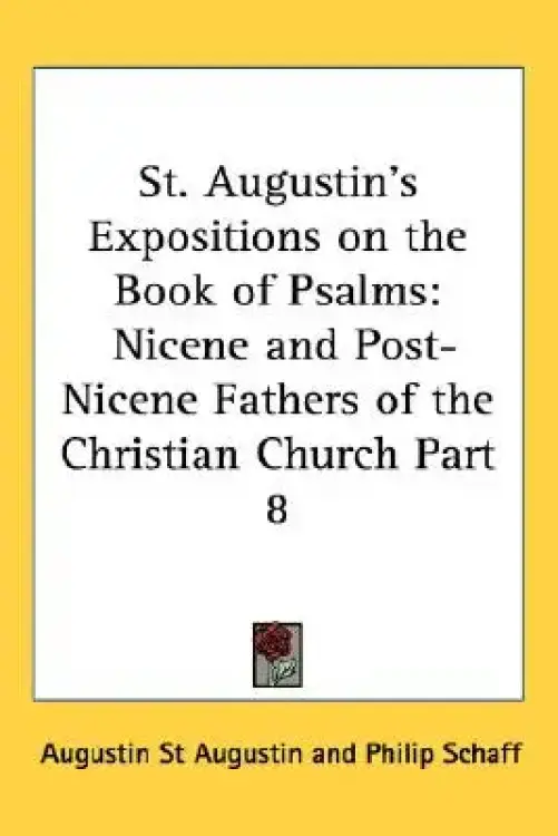 St. Augustin's Expositions on the Book of Psalms: Nicene and Post-Nicene Fathers of the Christian Church Part 8