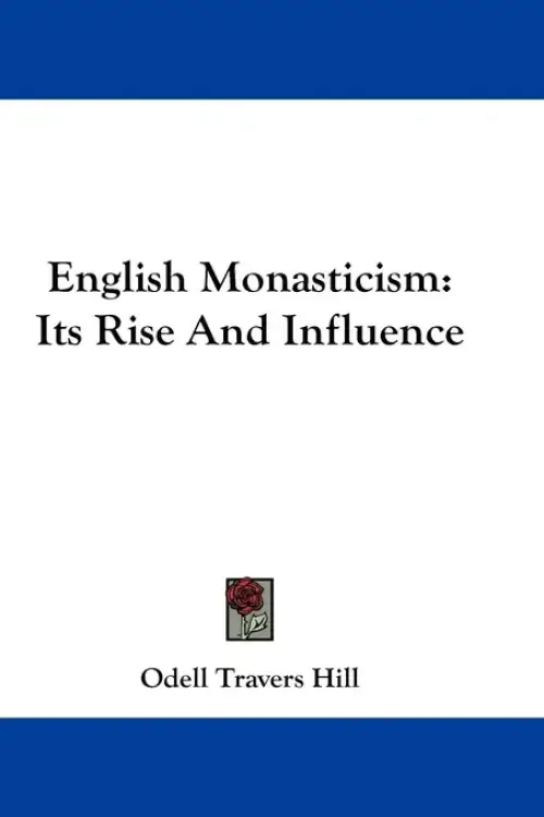 English Monasticism: Its Rise And Influence