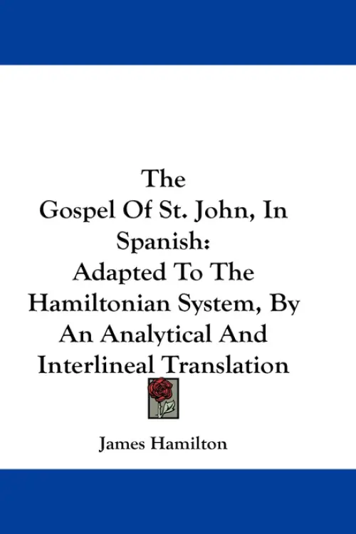 The Gospel Of St. John, In Spanish: Adapted To The Hamiltonian System, By An Analytical And Interlineal Translation