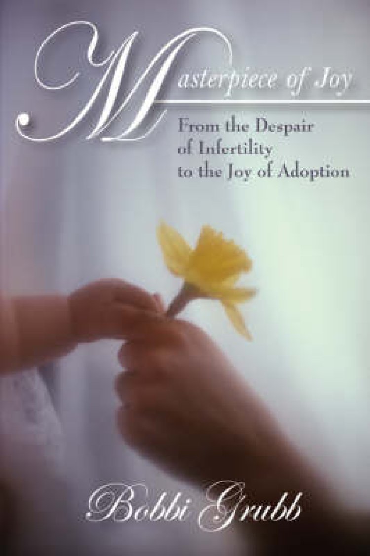 Masterpiece of Joy: From the Despair of Infertility to the Joy of Adoption