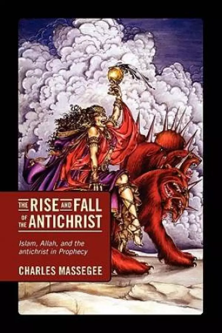 The Rise and Fall of the Antichrist: Islam, Allah, and the Antichrist in Prophecy