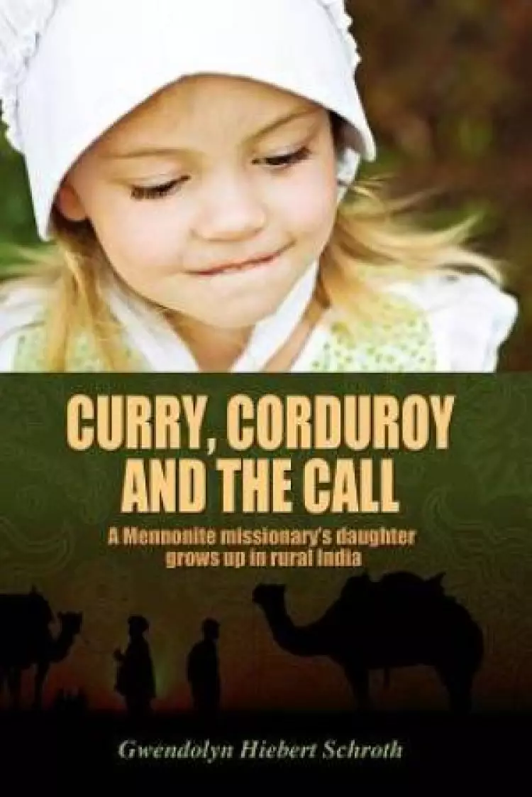 Curry, Corduroy and the Call: A Mennonite Missionary's Daughter Grows Up in Rural India