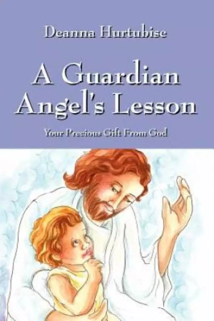 A Guardian Angel's Lesson:  Your Precious Gift From God