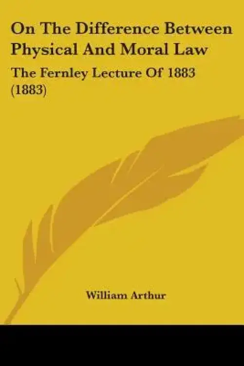 On The Difference Between Physical And Moral Law: The Fernley Lecture Of 1883 (1883)
