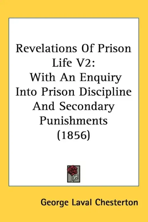 Revelations Of Prison Life V2: With An Enquiry Into Prison Discipline And Secondary Punishments (1856)