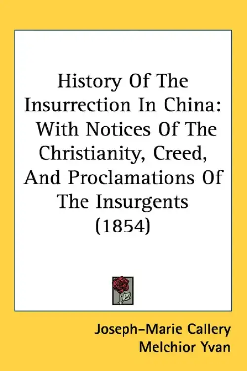 History Of The Insurrection In China: With Notices Of The Christianity, Creed, And Proclamations Of The Insurgents (1854)