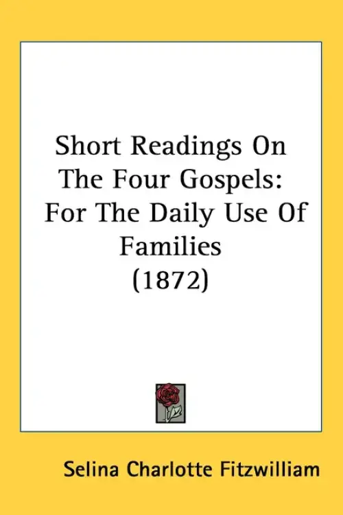 Short Readings On The Four Gospels: For The Daily Use Of Families (1872)