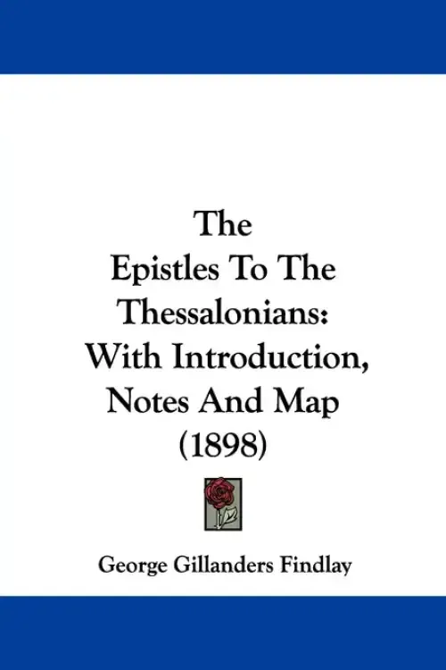 The Epistles To The Thessalonians: With Introduction, Notes And Map (1898)