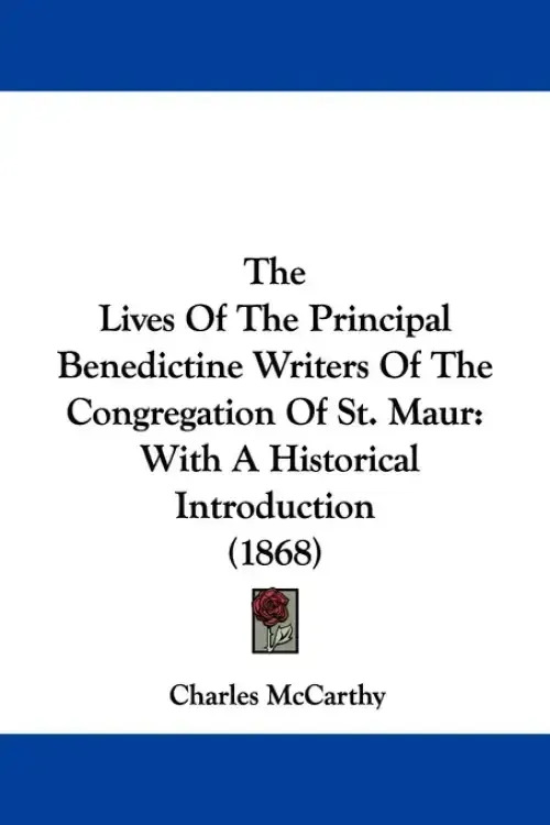The Lives Of The Principal Benedictine Writers Of The Congregation Of St. Maur: With A Historical Introduction (1868)