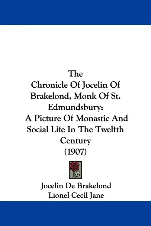 The Chronicle Of Jocelin Of Brakelond, Monk Of St. Edmundsbury: A Picture Of Monastic And Social Life In The Twelfth Century (1907)
