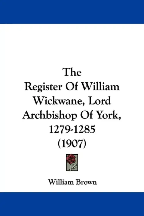 The Register Of William Wickwane, Lord Archbishop Of York, 1279-1285 (1907)