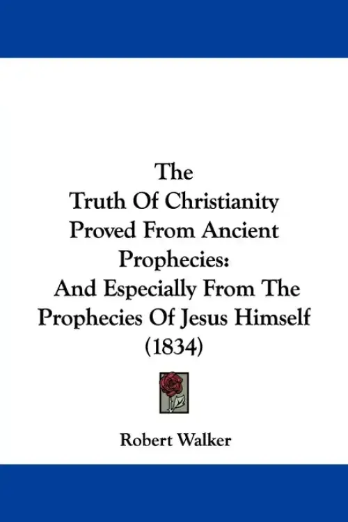 The Truth Of Christianity Proved From Ancient Prophecies: And Especially From The Prophecies Of Jesus Himself (1834)