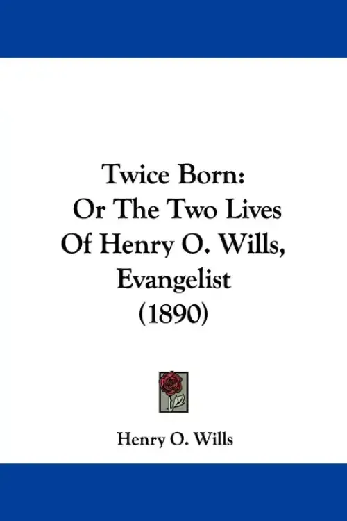 Twice Born: Or The Two Lives Of Henry O. Wills, Evangelist (1890)