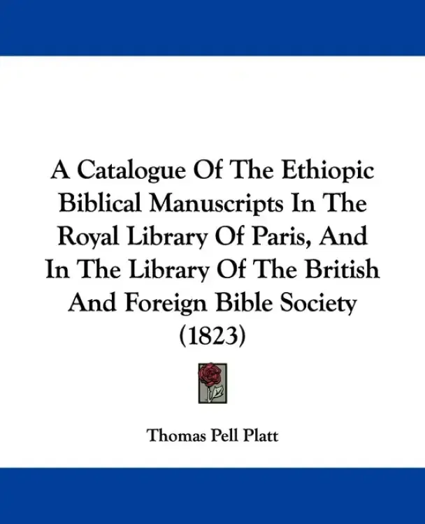 A Catalogue Of The Ethiopic Biblical Manuscripts In The Royal Library Of Paris, And In The Library Of The British And Foreign Bible Society (1823)