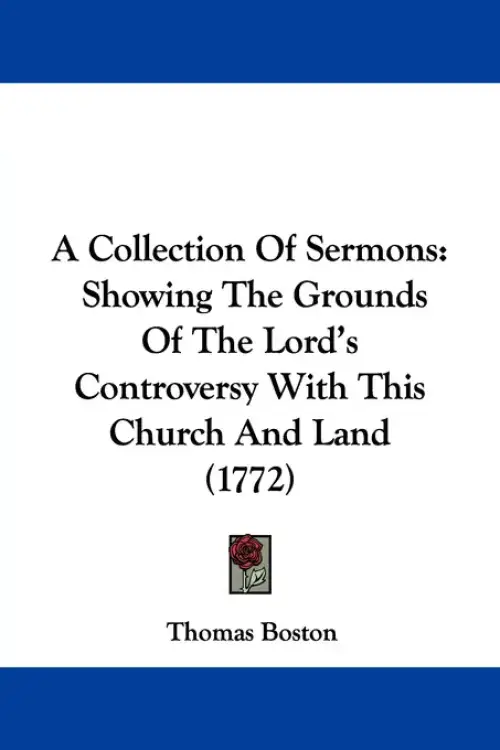 A Collection Of Sermons: Showing The Grounds Of The Lord's Controversy With This Church And Land (1772)
