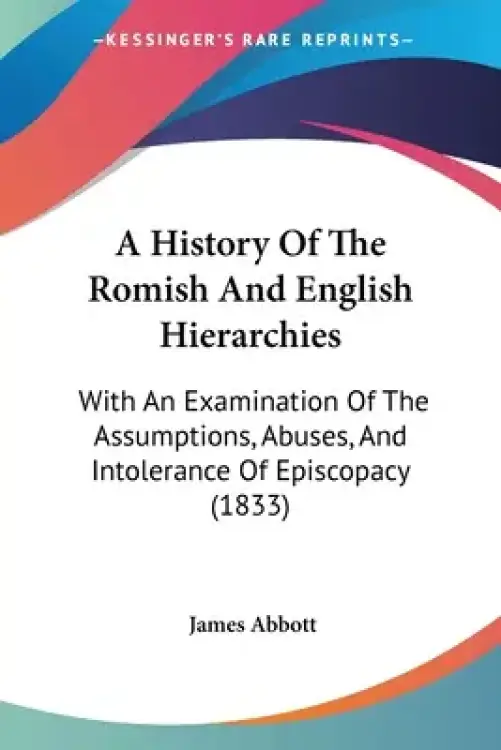 A History Of The Romish And English Hierarchies: With An Examination Of The Assumptions, Abuses, And Intolerance Of Episcopacy (1833)