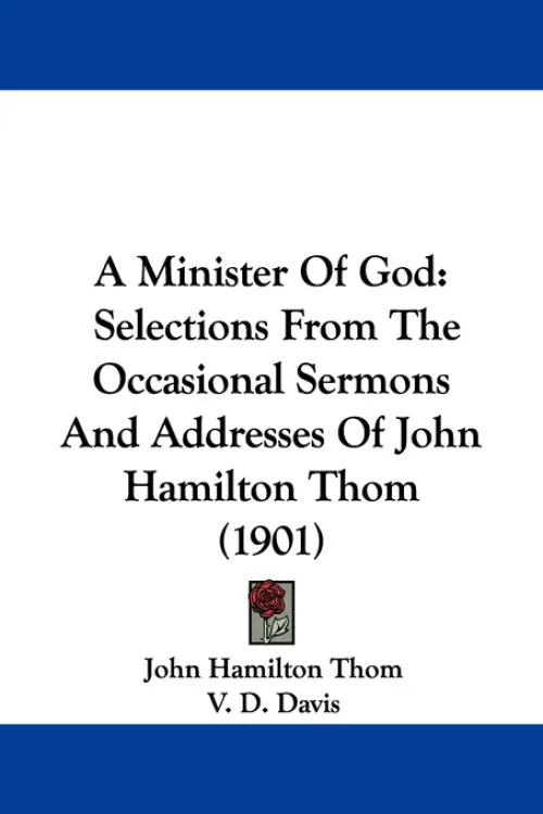 A Minister Of God: Selections From The Occasional Sermons And Addresses Of John Hamilton Thom (1901)