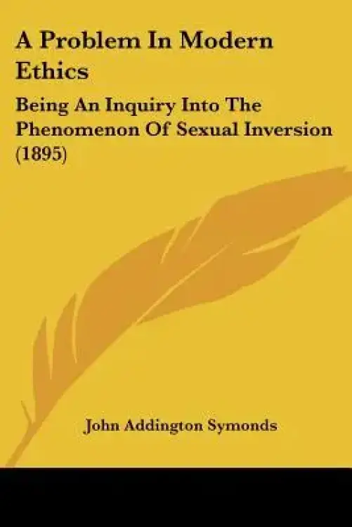 A Problem In Modern Ethics: Being An Inquiry Into The Phenomenon Of Sexual Inversion (1895)