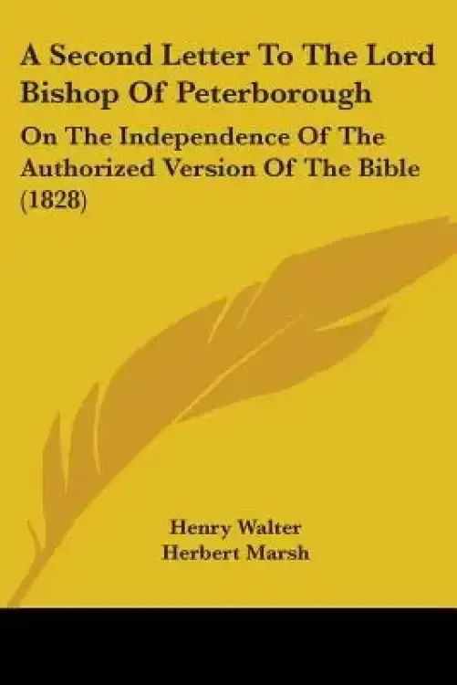 A Second Letter To The Lord Bishop Of Peterborough: On The Independence Of The Authorized Version Of The Bible (1828)