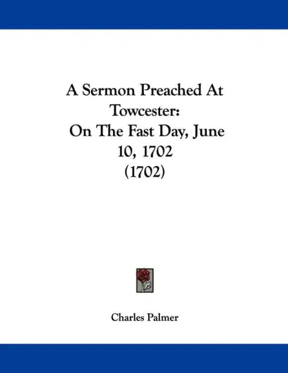 A Sermon Preached At Towcester: On The Fast Day, June 10, 1702 (1702)
